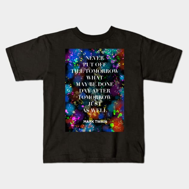 MARK TWAIN quote .4 - NEVER PUT OFF TILL TOMORROW WHAT MAY BE DONE DAY AFTER TOMORROW JUST AS WELL Kids T-Shirt by lautir